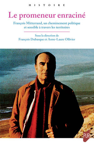 Le promeneur enraciné François Mitterrand, un cheminement politique et sensible à travers les territoires